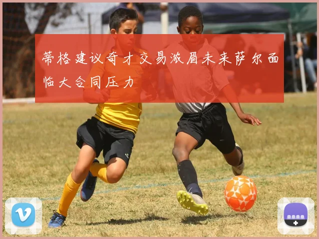 蒂格建议奇才交易浓眉未来萨尔面临大合同压力